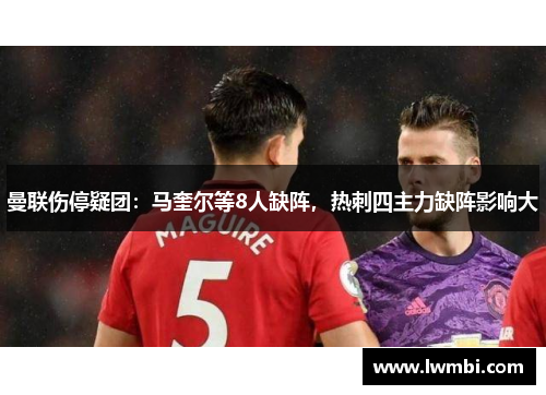 曼联伤停疑团：马奎尔等8人缺阵，热刺四主力缺阵影响大
