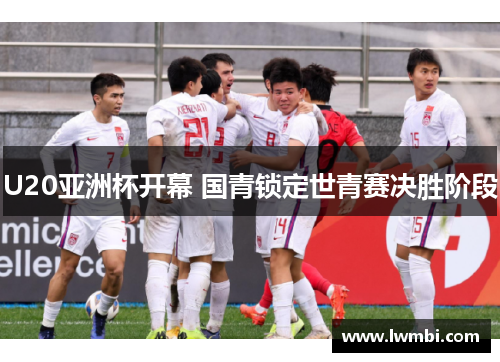 U20亚洲杯开幕 国青锁定世青赛决胜阶段